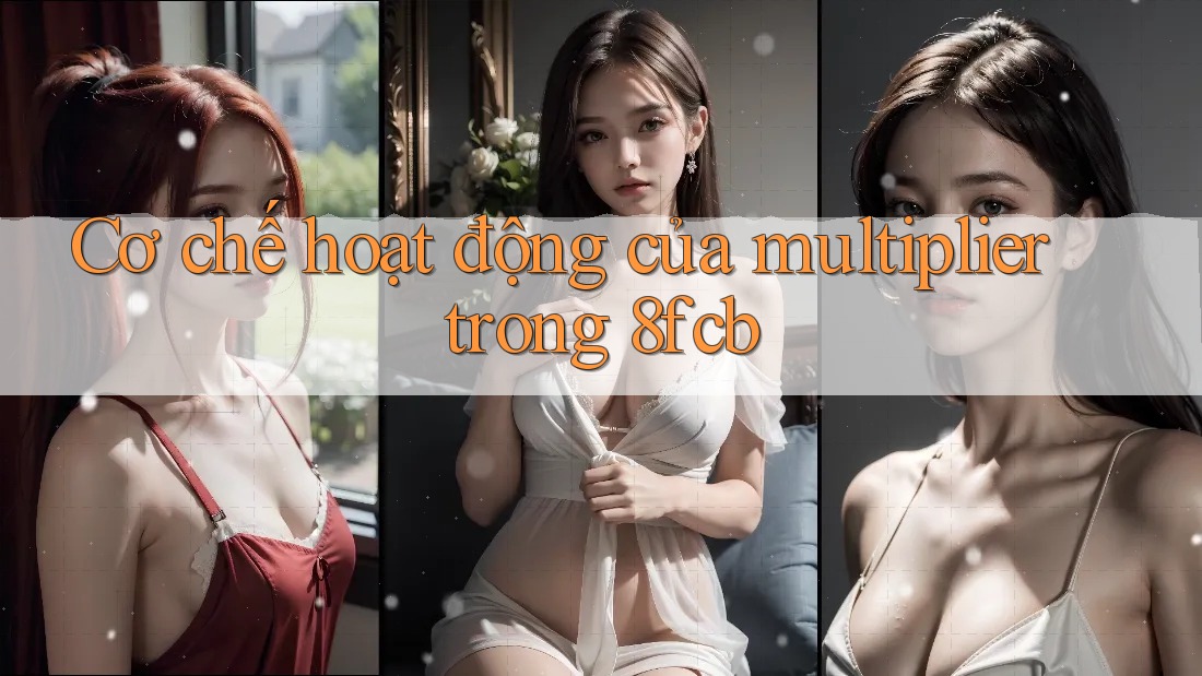 Cơ chế hoạt động của multiplier trong 8fcb Cơ chế hoạt động của multiplier trong 8fcb