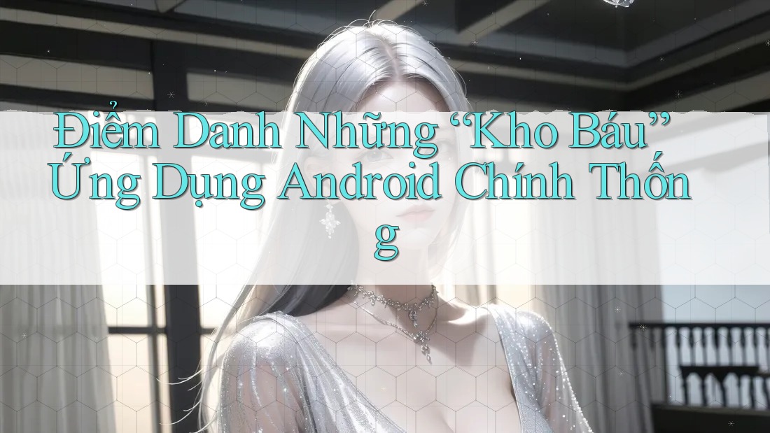 Điểm Danh Những “Kho Báu” Ứng Dụng Android Chính Thống