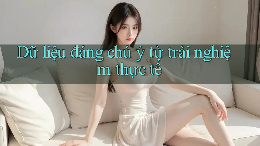 Dữ liệu đáng chú ý từ trải nghiệm thực tế Dữ liệu đáng chú ý từ trải nghiệm thực tế