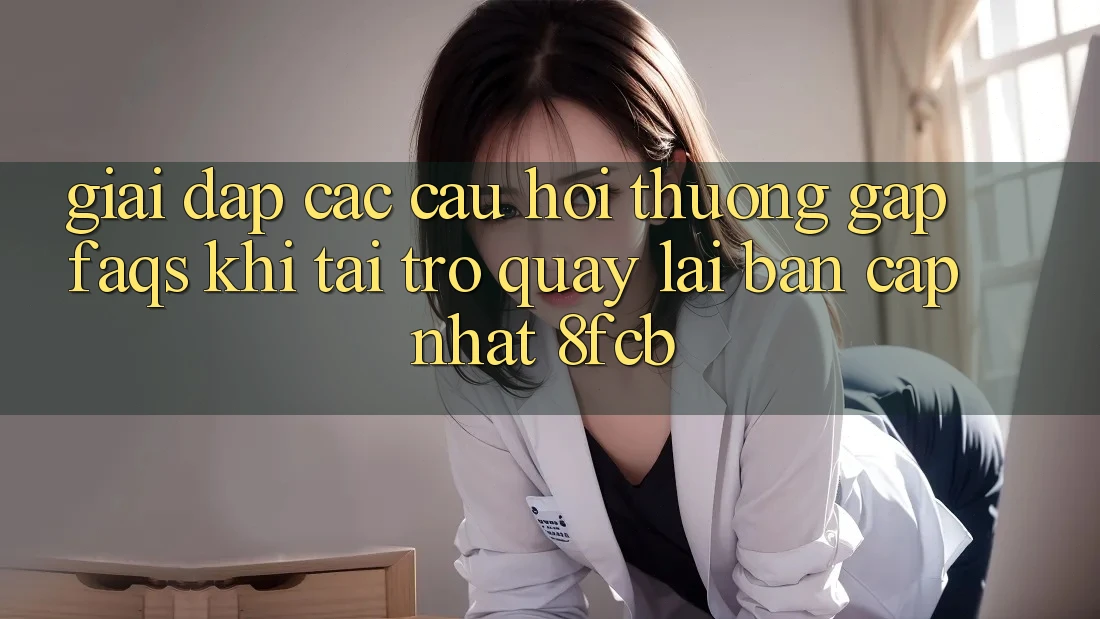 Giải Đáp Các Câu Hỏi Thường Gặp (FAQs) Khi Tải trở quay lại Bản Cập Nhật 8fcb