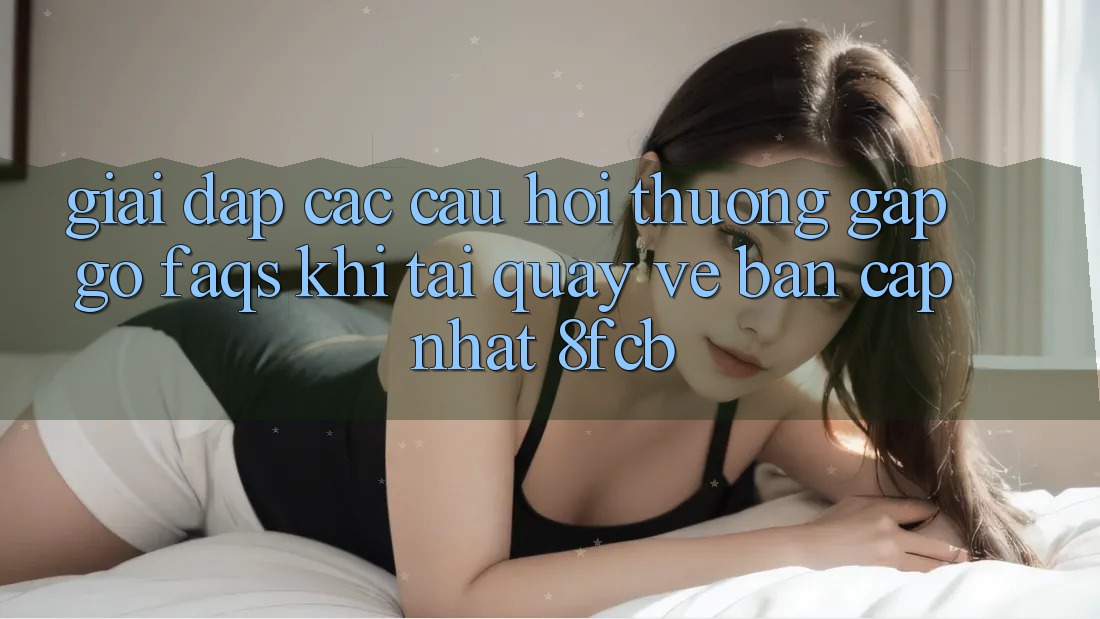 Giải Đáp Các Câu Hỏi Thường Gặp gỡ (FAQs) Khi Tải quay về Bản Cập Nhật 8fcb Giải Đáp Các Câu Hỏi Thường Gặp gỡ (FAQs) Khi Tải quay về Bản Cập Nhật 8fcb