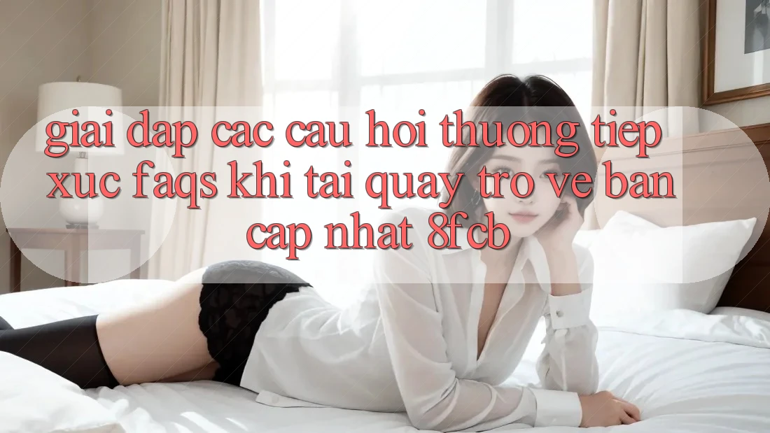 Giải Đáp Các Câu Hỏi Thường Tiếp xúc (FAQs) Khi Tải quay trở về Bản Cập Nhật 8fcb Giải Đáp Các Câu Hỏi Thường Tiếp xúc (FAQs) Khi Tải quay trở về Bản Cập Nhật 8fcb
