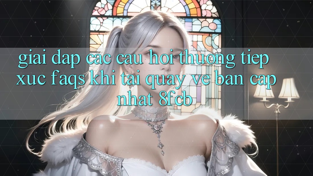 Giải Đáp Các Câu Hỏi Thường Tiếp xúc (FAQs) Khi Tải quay về Bản Cập Nhật 8fcb Giải Đáp Các Câu Hỏi Thường Tiếp xúc (FAQs) Khi Tải quay về Bản Cập Nhật 8fcb