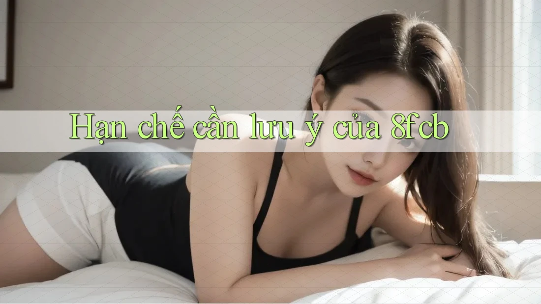 Hạn chế cần lưu ý của 8fcb Hạn chế cần lưu ý của 8fcb