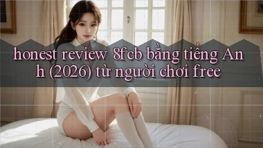 honest review 8fcb bằng tiếng Anh (2026) từ người chơi free