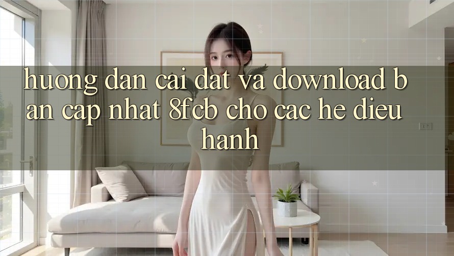 Hướng Dẫn Cài đặt Và Download Bản Cập Nhật 8fcb Cho Các Hệ Điều Hành Hướng Dẫn Cài đặt Và Download Bản Cập Nhật 8fcb Cho Các Hệ Điều Hành
