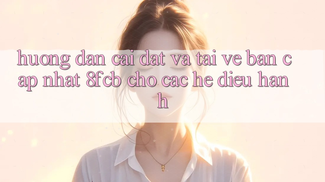 Hướng Dẫn Cài đặt Và Tải về Bản Cập Nhật 8fcb Cho Các Hệ Điều Hành Hướng Dẫn Cài đặt Và Tải về Bản Cập Nhật 8fcb Cho Các Hệ Điều Hành