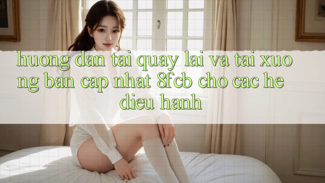 Hướng Dẫn Tải quay lại Và Tải xuống Bản Cập Nhật 8fcb Cho Các Hệ Điều Hành Hướng Dẫn Tải quay lại Và Tải xuống Bản Cập Nhật 8fcb Cho Các Hệ Điều Hành