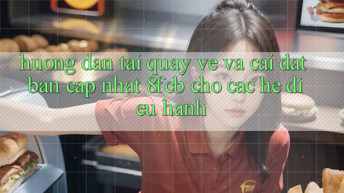 Hướng Dẫn Tải quay về Và Cài Đặt Bản Cập Nhật 8fcb Cho Các Hệ Điều Hành Hướng Dẫn Tải quay về Và Cài Đặt Bản Cập Nhật 8fcb Cho Các Hệ Điều Hành