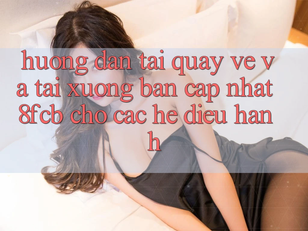 Hướng Dẫn Tải quay về Và Tải xuống Bản Cập Nhật 8fcb Cho Các Hệ Điều Hành