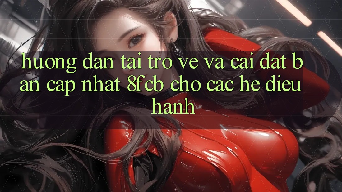 Hướng Dẫn Tải trở về Và Cài Đặt Bản Cập Nhật 8fcb Cho Các Hệ Điều Hành Hướng Dẫn Tải trở về Và Cài Đặt Bản Cập Nhật 8fcb Cho Các Hệ Điều Hành