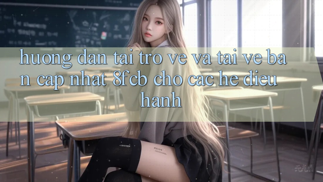 Hướng Dẫn Tải trở về Và Tải về Bản Cập Nhật 8fcb Cho Các Hệ Điều Hành Hướng Dẫn Tải trở về Và Tải về Bản Cập Nhật 8fcb Cho Các Hệ Điều Hành