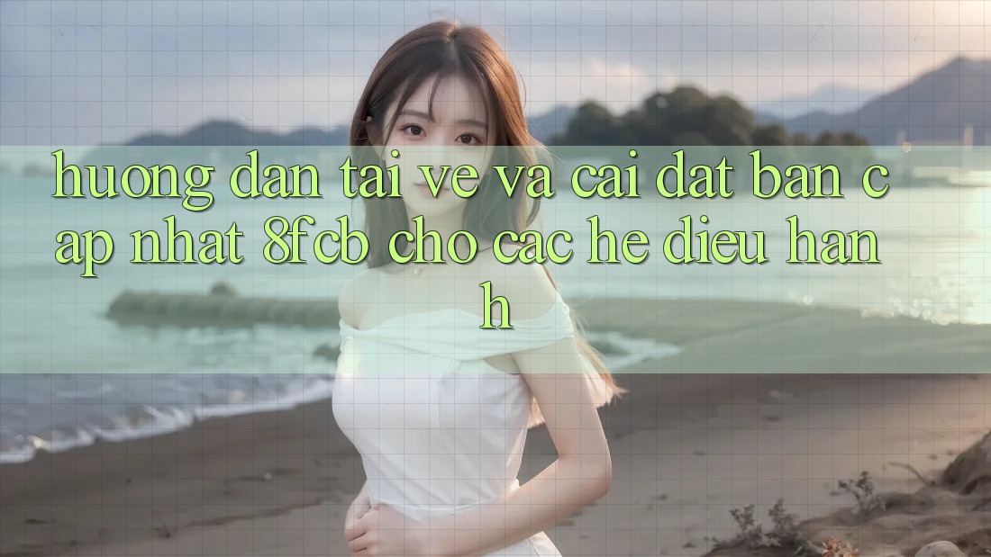 Hướng Dẫn Tải về Và Cài Đặt Bản Cập Nhật 8fcb Cho Các Hệ Điều Hành