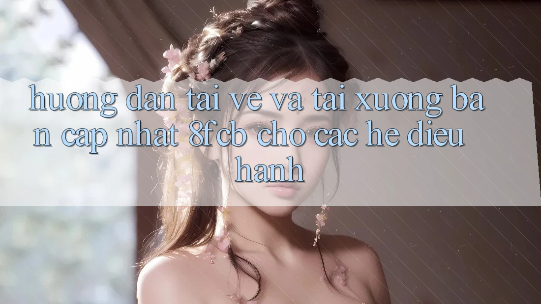 Hướng Dẫn Tải về Và Tải xuống Bản Cập Nhật 8fcb Cho Các Hệ Điều Hành