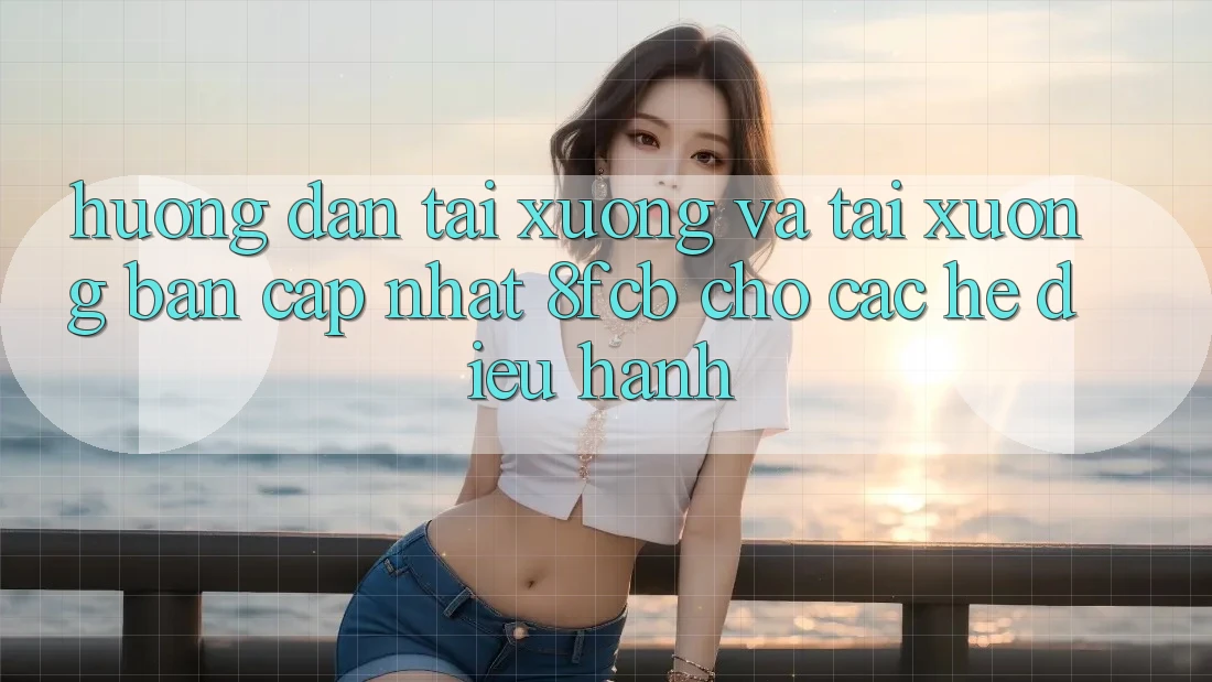 Hướng Dẫn Tải xuống Và Tải xuống Bản Cập Nhật 8fcb Cho Các Hệ Điều Hành