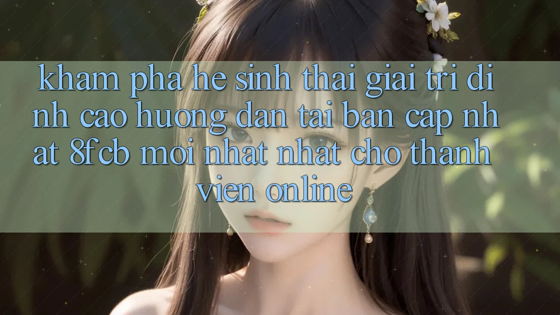 Khám phá Hệ Sinh Thái Giải Trí Đỉnh Cao: Hướng Dẫn Tải Bản Cập Nhật 8fcb Mới nhất Nhất Cho Thành viên Online Khám phá Hệ Sinh Thái Giải Trí Đỉnh Cao: Hướng Dẫn Tải Bản Cập Nhật 8fcb Mới nhất Nhất Cho Thành viên Online