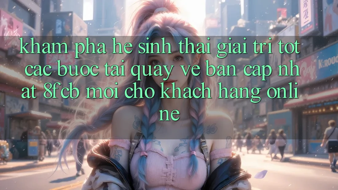 Khám phá Hệ Sinh Thái Giải Trí Tốt: Các bước Tải quay về Bản Cập Nhật 8fcb Mới Cho Khách hàng Online Khám phá Hệ Sinh Thái Giải Trí Tốt: Các bước Tải quay về Bản Cập Nhật 8fcb Mới Cho Khách hàng Online