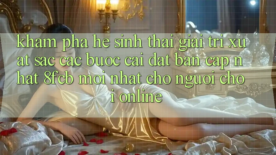 Khám phá Hệ Sinh Thái Giải Trí Xuất sắc: Các bước Cài đặt Bản Cập Nhật 8fcb Mới Nhất Cho Người Chơi Online Khám phá Hệ Sinh Thái Giải Trí Xuất sắc: Các bước Cài đặt Bản Cập Nhật 8fcb Mới Nhất Cho Người Chơi Online