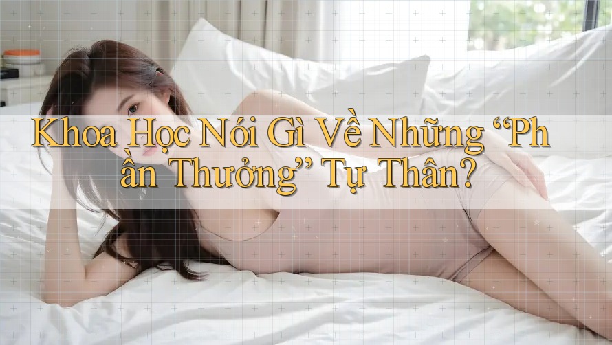 Khoa Học Nói Gì Về Những “Phần Thưởng” Tự Thân? Khoa Học Nói Gì Về Những “Phần Thưởng” Tự Thân?