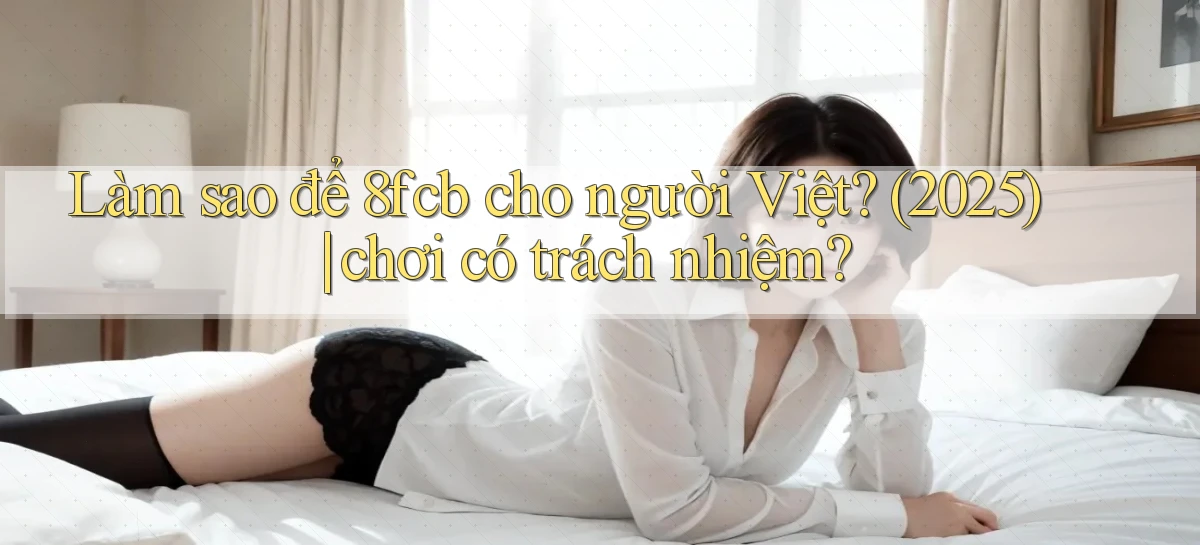 Làm sao để 8fcb cho người Việt (2025) chơi có trách nhiệm