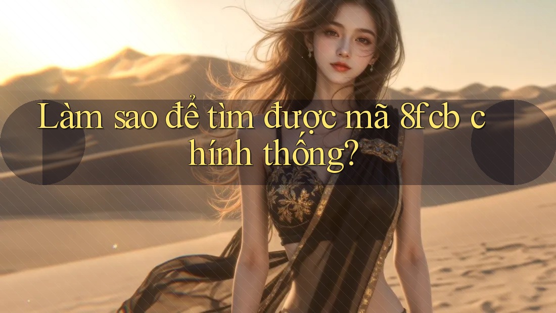 Làm sao để tìm được mã 8fcb chính thống? Làm sao để tìm được mã 8fcb chính thống?