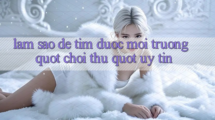 Làm Sao Để Tìm Được Môi Trường " Chơi Thử" Uy Tín? Làm Sao Để Tìm Được Môi Trường " Chơi Thử" Uy Tín?