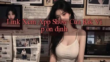 link xem app show của rik vip ổn định