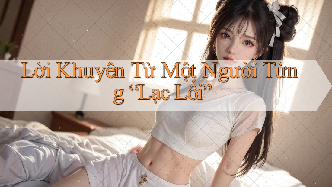 Lời Khuyên Từ Một Người Từng “Lạc Lối”