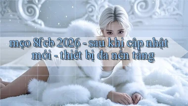 mẹo 8fcb 2026   sau khi cập nhật mới   thiết bị đa nền tảng