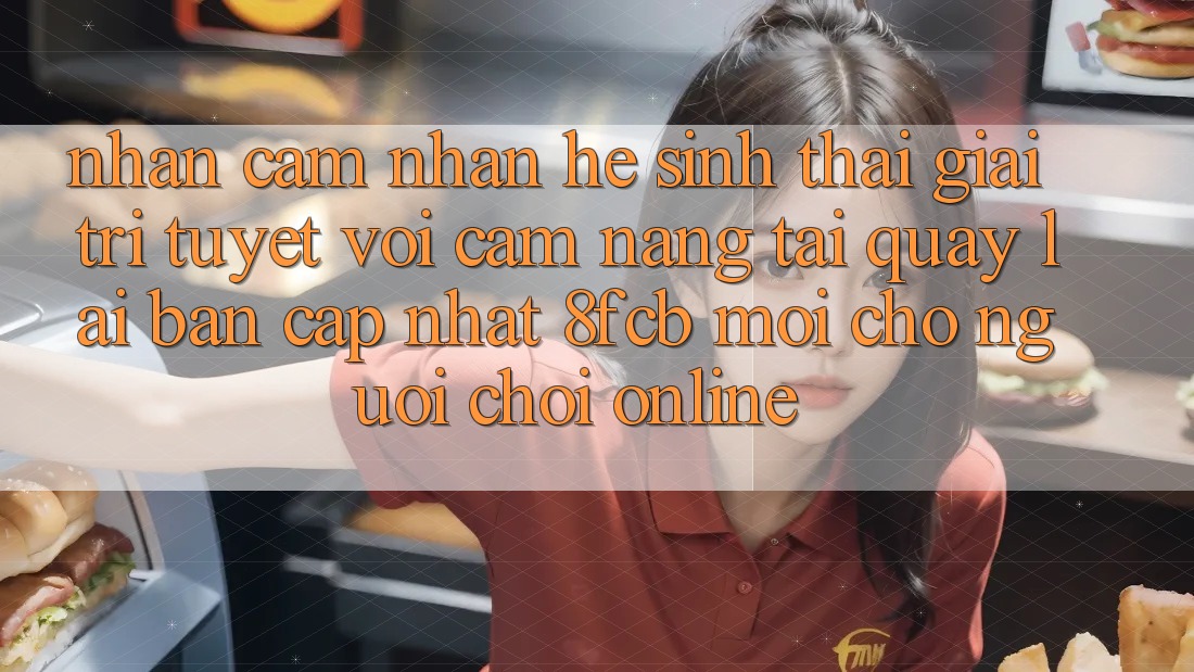 Nhận cảm nhận Hệ Sinh Thái Giải Trí Tuyệt vời: Cẩm nang Tải quay lại Bản Cập Nhật 8fcb Mới Cho Người Chơi Online Nhận cảm nhận Hệ Sinh Thái Giải Trí Tuyệt vời: Cẩm nang Tải quay lại Bản Cập Nhật 8fcb Mới Cho Người Chơi Online