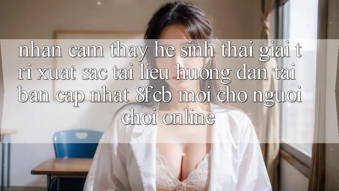 Nhận cảm thấy Hệ Sinh Thái Giải Trí Xuất sắc: Tài liệu hướng dẫn Tải Bản Cập Nhật 8fcb Mới Cho Người Chơi Online Nhận cảm thấy Hệ Sinh Thái Giải Trí Xuất sắc: Tài liệu hướng dẫn Tải Bản Cập Nhật 8fcb Mới Cho Người Chơi Online