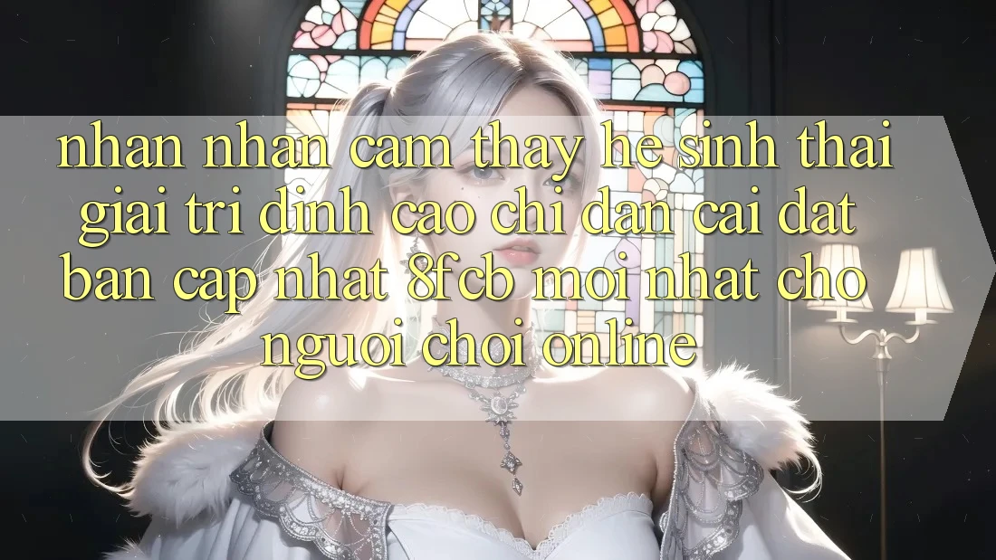 Nhận nhận cảm thấy Hệ Sinh Thái Giải Trí Đỉnh Cao: Chỉ dẫn Cài đặt Bản Cập Nhật 8fcb Mới Nhất Cho Người Chơi Online Nhận nhận cảm thấy Hệ Sinh Thái Giải Trí Đỉnh Cao: Chỉ dẫn Cài đặt Bản Cập Nhật 8fcb Mới Nhất Cho Người Chơi Online