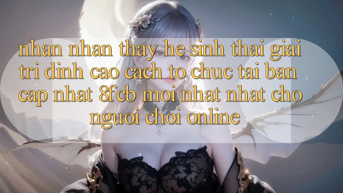 Nhận nhận thấy Hệ Sinh Thái Giải Trí Đỉnh cao: Cách tổ chức Tải Bản Cập Nhật 8fcb Mới nhất Nhất Cho Người Chơi Online Nhận nhận thấy Hệ Sinh Thái Giải Trí Đỉnh cao: Cách tổ chức Tải Bản Cập Nhật 8fcb Mới nhất Nhất Cho Người Chơi Online