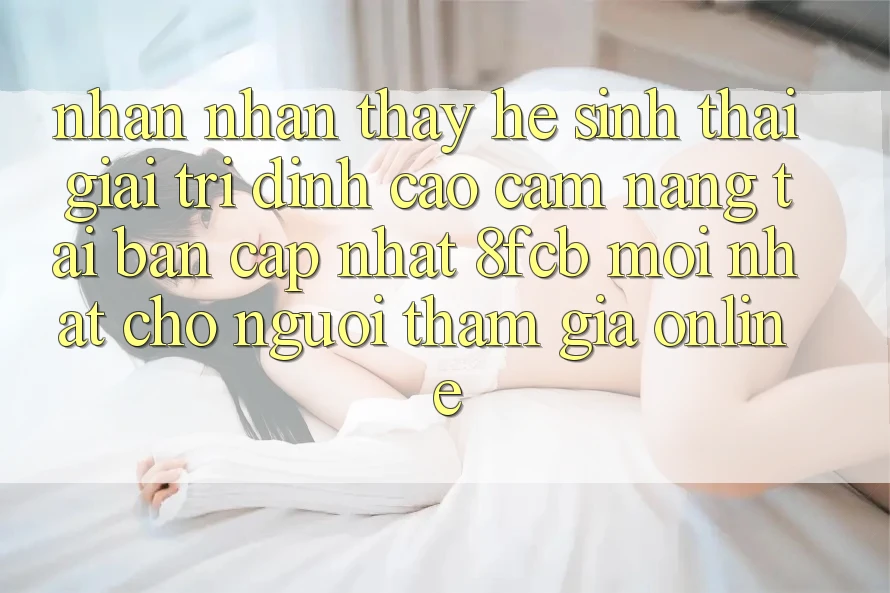 Nhận nhận thấy Hệ Sinh Thái Giải Trí Đỉnh Cao: Cẩm nang Tải Bản Cập Nhật 8fcb Mới Nhất Cho Người tham gia Online Nhận nhận thấy Hệ Sinh Thái Giải Trí Đỉnh Cao: Cẩm nang Tải Bản Cập Nhật 8fcb Mới Nhất Cho Người tham gia Online