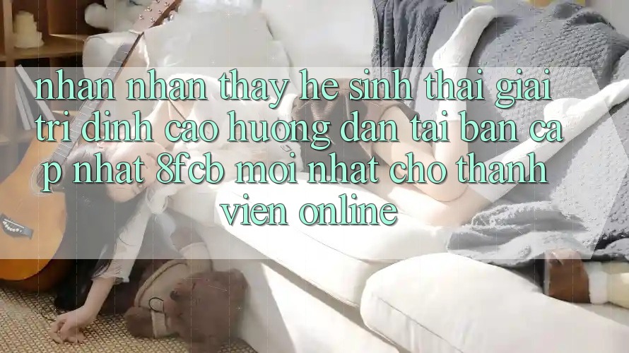 Nhận nhận thấy Hệ Sinh Thái Giải Trí Đỉnh Cao: Hướng Dẫn Tải Bản Cập Nhật 8fcb Mới Nhất Cho Thành viên Online Nhận nhận thấy Hệ Sinh Thái Giải Trí Đỉnh Cao: Hướng Dẫn Tải Bản Cập Nhật 8fcb Mới Nhất Cho Thành viên Online