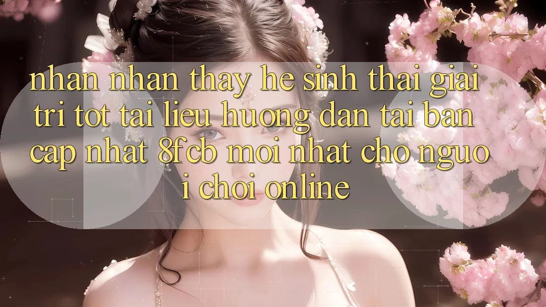 Nhận nhận thấy Hệ Sinh Thái Giải Trí Tốt: Tài liệu hướng dẫn Tải Bản Cập Nhật 8fcb Mới Nhất Cho Người Chơi Online Nhận nhận thấy Hệ Sinh Thái Giải Trí Tốt: Tài liệu hướng dẫn Tải Bản Cập Nhật 8fcb Mới Nhất Cho Người Chơi Online