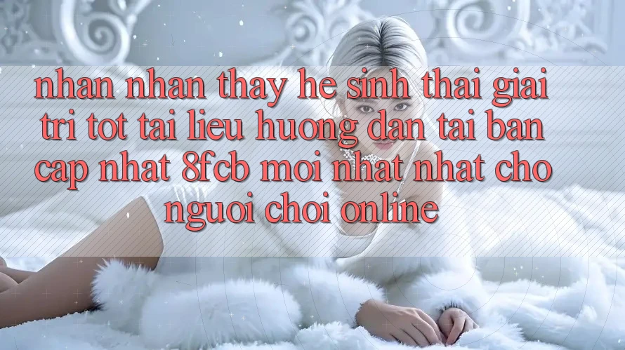 Nhận nhận thấy Hệ Sinh Thái Giải Trí Tốt: Tài liệu hướng dẫn Tải Bản Cập Nhật 8fcb Mới nhất Nhất Cho Người Chơi Online Nhận nhận thấy Hệ Sinh Thái Giải Trí Tốt: Tài liệu hướng dẫn Tải Bản Cập Nhật 8fcb Mới nhất Nhất Cho Người Chơi Online