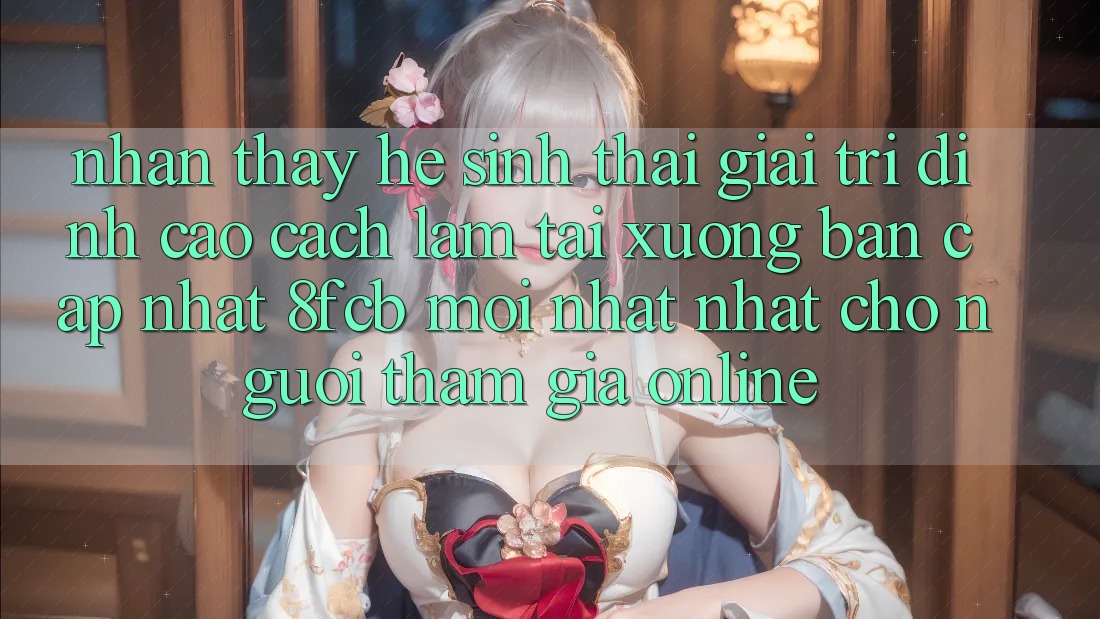 Nhận thấy Hệ Sinh Thái Giải Trí Đỉnh Cao: Cách làm Tải xuống Bản Cập Nhật 8fcb Mới nhất Nhất Cho Người tham gia Online Nhận thấy Hệ Sinh Thái Giải Trí Đỉnh Cao: Cách làm Tải xuống Bản Cập Nhật 8fcb Mới nhất Nhất Cho Người tham gia Online