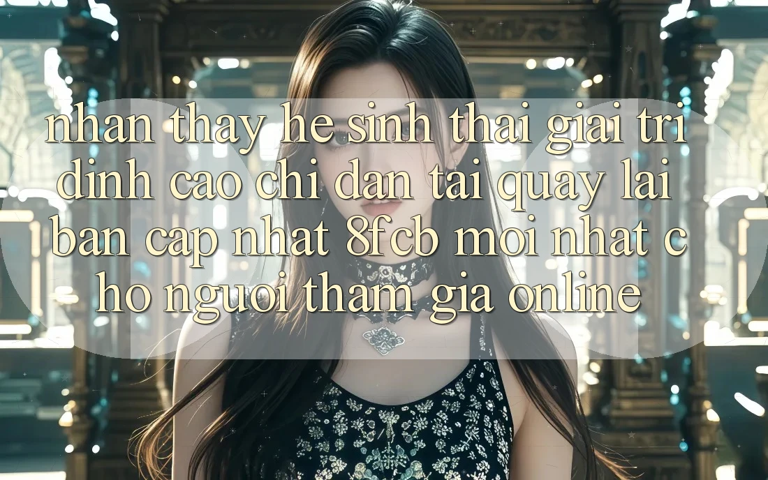 Nhận thấy Hệ Sinh Thái Giải Trí Đỉnh Cao: Chỉ dẫn Tải quay lại Bản Cập Nhật 8fcb Mới Nhất Cho Người tham gia Online Nhận thấy Hệ Sinh Thái Giải Trí Đỉnh Cao: Chỉ dẫn Tải quay lại Bản Cập Nhật 8fcb Mới Nhất Cho Người tham gia Online