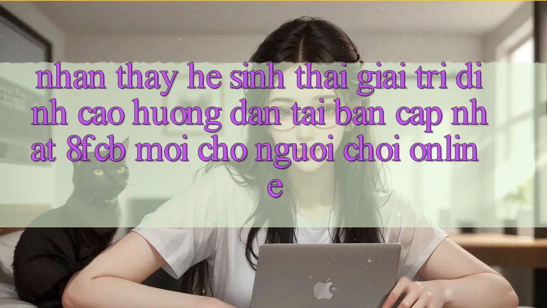 Nhận thấy Hệ Sinh Thái Giải Trí Đỉnh Cao: Hướng Dẫn Tải Bản Cập Nhật 8fcb Mới Cho Người Chơi Online Nhận thấy Hệ Sinh Thái Giải Trí Đỉnh Cao: Hướng Dẫn Tải Bản Cập Nhật 8fcb Mới Cho Người Chơi Online