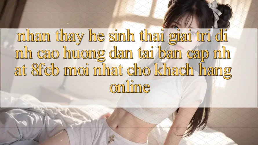 Nhận thấy Hệ Sinh Thái Giải Trí Đỉnh cao: Hướng dẫn Tải Bản Cập Nhật 8fcb Mới Nhất Cho Khách hàng Online Nhận thấy Hệ Sinh Thái Giải Trí Đỉnh cao: Hướng dẫn Tải Bản Cập Nhật 8fcb Mới Nhất Cho Khách hàng Online