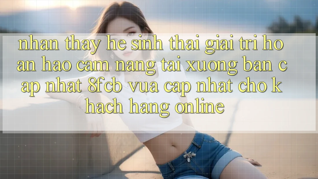 Nhận thấy Hệ Sinh Thái Giải Trí Hoàn hảo: Cẩm nang Tải xuống Bản Cập Nhật 8fcb Vừa cập nhật Cho Khách hàng Online Nhận thấy Hệ Sinh Thái Giải Trí Hoàn hảo: Cẩm nang Tải xuống Bản Cập Nhật 8fcb Vừa cập nhật Cho Khách hàng Online