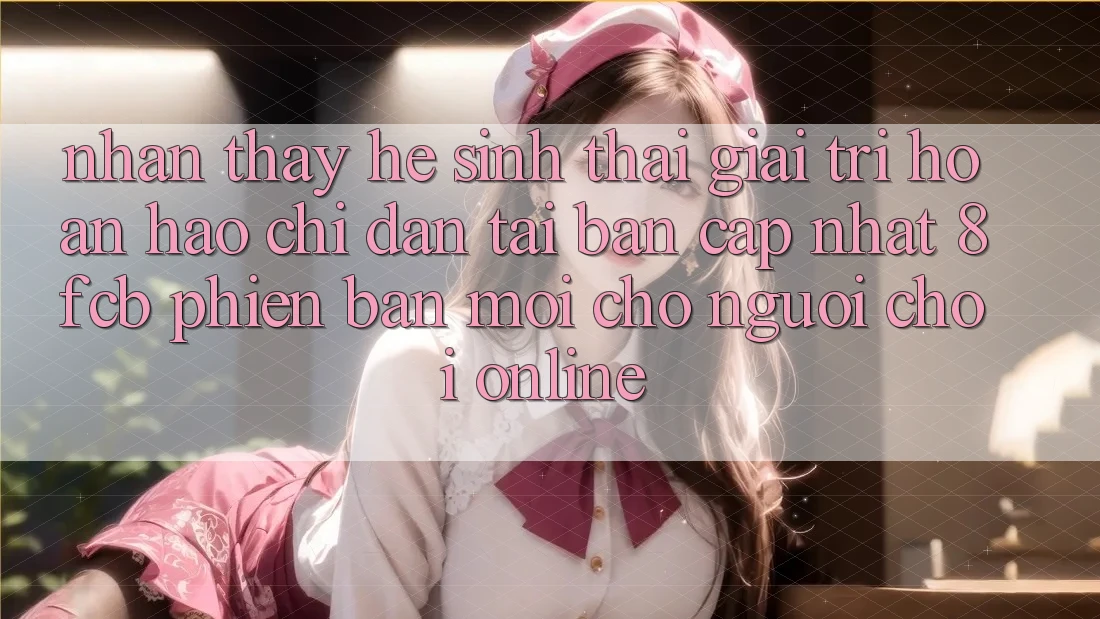 Nhận thấy Hệ Sinh Thái Giải Trí Hoàn hảo: Chỉ dẫn Tải Bản Cập Nhật 8fcb Phiên bản mới Cho Người Chơi Online Nhận thấy Hệ Sinh Thái Giải Trí Hoàn hảo: Chỉ dẫn Tải Bản Cập Nhật 8fcb Phiên bản mới Cho Người Chơi Online