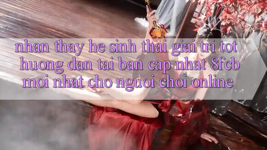 Nhận thấy Hệ Sinh Thái Giải Trí Tốt: Hướng Dẫn Tải Bản Cập Nhật 8fcb Mới Nhất Cho Người Chơi Online Nhận thấy Hệ Sinh Thái Giải Trí Tốt: Hướng Dẫn Tải Bản Cập Nhật 8fcb Mới Nhất Cho Người Chơi Online