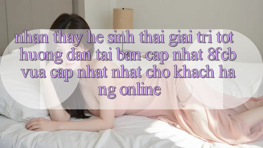 Nhận thấy Hệ Sinh Thái Giải Trí Tốt: Hướng Dẫn Tải Bản Cập Nhật 8fcb Vừa cập nhật Nhất Cho Khách hàng Online Nhận thấy Hệ Sinh Thái Giải Trí Tốt: Hướng Dẫn Tải Bản Cập Nhật 8fcb Vừa cập nhật Nhất Cho Khách hàng Online
