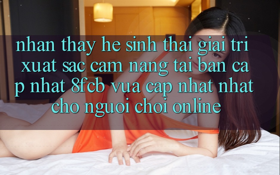 Nhận thấy Hệ Sinh Thái Giải Trí Xuất sắc: Cẩm nang Tải Bản Cập Nhật 8fcb Vừa cập nhật Nhất Cho Người Chơi Online Nhận thấy Hệ Sinh Thái Giải Trí Xuất sắc: Cẩm nang Tải Bản Cập Nhật 8fcb Vừa cập nhật Nhất Cho Người Chơi Online