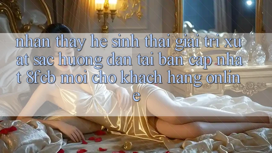 Nhận thấy Hệ Sinh Thái Giải Trí Xuất sắc: Hướng Dẫn Tải Bản Cập Nhật 8fcb Mới Cho Khách hàng Online
