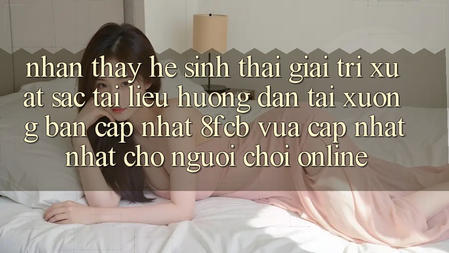 Nhận thấy Hệ Sinh Thái Giải Trí Xuất sắc: Tài liệu hướng dẫn Tải xuống Bản Cập Nhật 8fcb Vừa cập nhật Nhất Cho Người Chơi Online Nhận thấy Hệ Sinh Thái Giải Trí Xuất sắc: Tài liệu hướng dẫn Tải xuống Bản Cập Nhật 8fcb Vừa cập nhật Nhất Cho Người Chơi Online