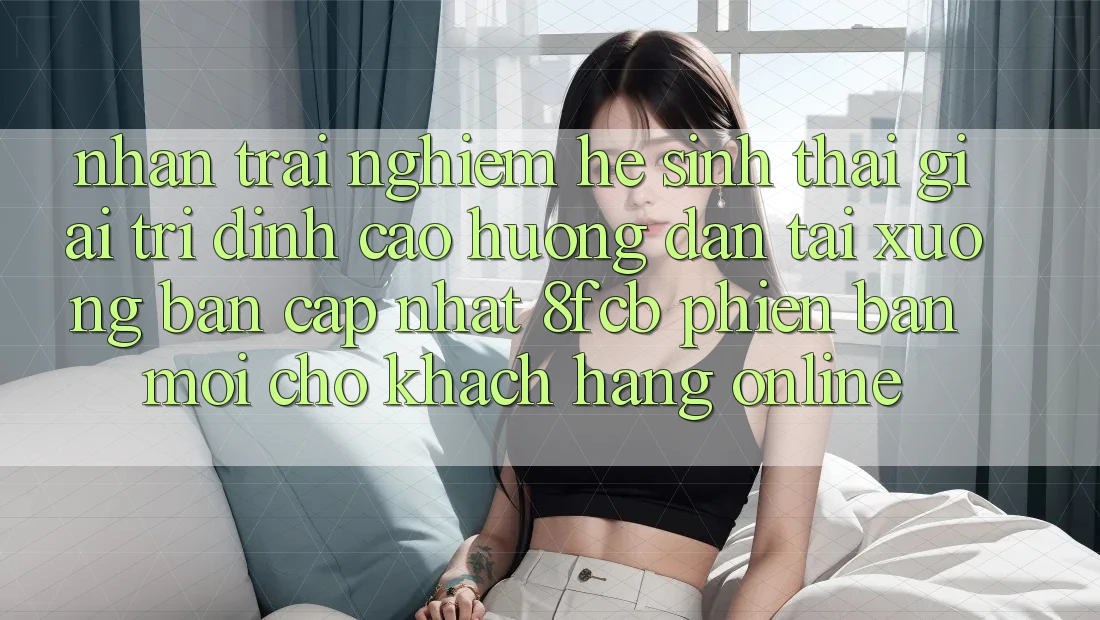 Nhận trải nghiệm Hệ Sinh Thái Giải Trí Đỉnh Cao: Hướng Dẫn Tải xuống Bản Cập Nhật 8fcb Phiên bản mới Cho Khách hàng Online Nhận trải nghiệm Hệ Sinh Thái Giải Trí Đỉnh Cao: Hướng Dẫn Tải xuống Bản Cập Nhật 8fcb Phiên bản mới Cho Khách hàng Online