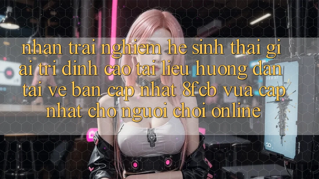 Nhận trải nghiệm Hệ Sinh Thái Giải Trí Đỉnh Cao: Tài liệu hướng dẫn Tải về Bản Cập Nhật 8fcb Vừa cập nhật Cho Người Chơi Online